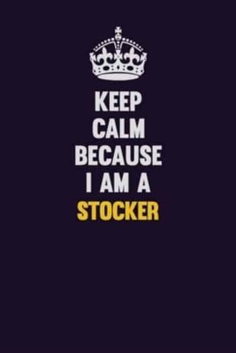 Keep Calm Because I Am A Stocker