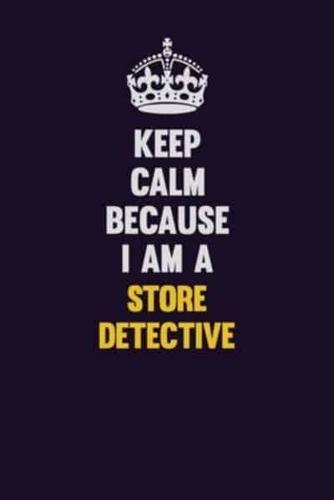 Keep Calm Because I Am A Store Detective