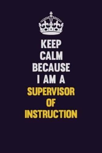 Keep Calm Because I Am A Supervisor of Instruction