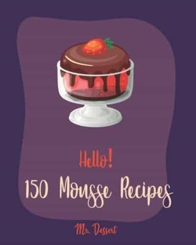 Hello! 150 Mousse Recipes