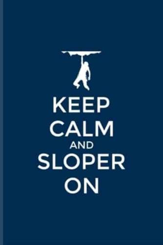 Keep Calm And Sloper On