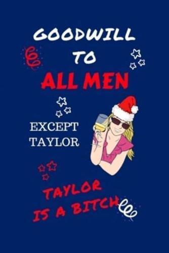 Goodwill To All Men Except Taylor Taylor Is A Bitch
