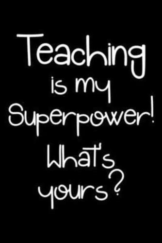 Teaching Is My Superpower, What's Yours?