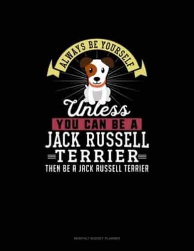 Always Be Yourself Unless You Can Be A Jack Russell Terrier Then Be A Jack Russell Terrier