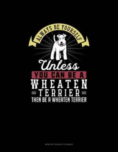 Always Be Yourself Unless You Can Be A Wheaten Terrier Then Be A Wheaten Terrier