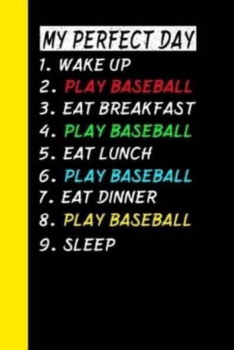 My Perfect Day Wake Up Play Baseball Eat Breakfast Play Baseball Eat Lunch Play Baseball Eat Dinner Play Baseball Sleep