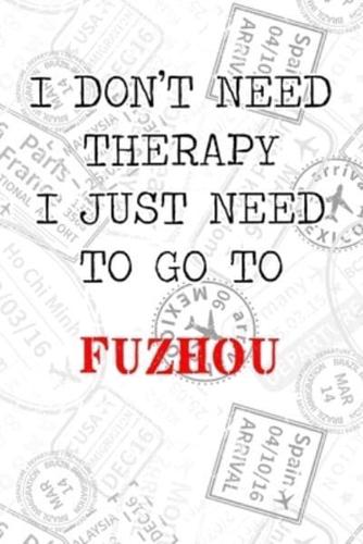 I Don't Need Therapy I Just Need To Go To Fuzhou