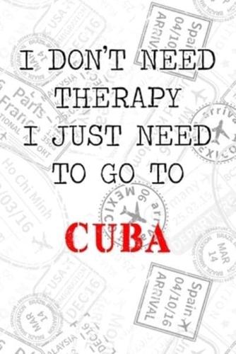 I Don't Need Therapy I Just Need To Go To Cuba