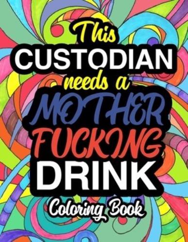 This Custodian Needs A Mother Fucking Drink: A Sweary Adult Coloring Book For Swearing Like A Custodian   Holiday Gift & Birthday Present For Janitors & Custodial Staff:  Gift For Janitors   Cleaners   Janitorial Staff   Sanitation Engineer   Thank You