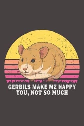 Gerbils Make Me Happy You, Not So Much
