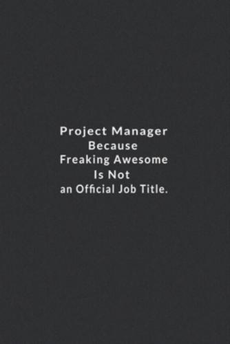 Project Manager Because Freaking Awesome Is Not An Official Job Title.