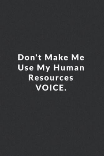 Don't Make Me Use My Human Resources Voice.