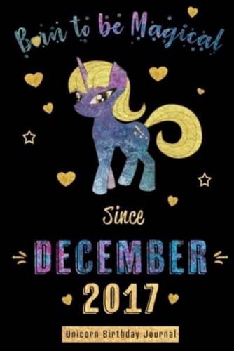 Born to Be Magical Since December 2017 - Unicorn Birthday Journal
