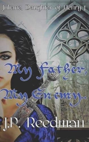 My Father, My Enemy: Juliane, Daughter of Henry I