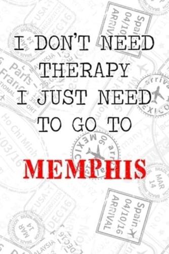 I Don't Need Therapy I Just Need To Go To Memphis