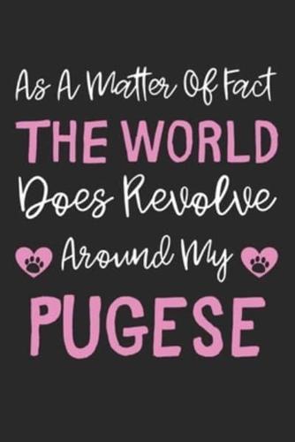 As A Matter Of Fact The World Does Revolve Around My Pugese