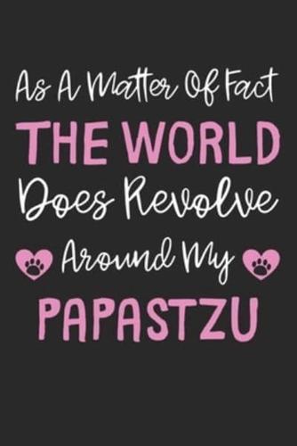 As A Matter Of Fact The World Does Revolve Around My Papastzu
