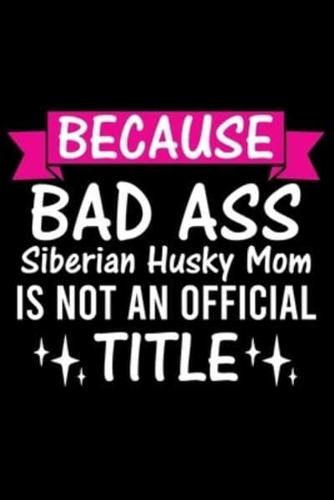 Because Bad Ass Siberian Husky Mom Is Not an Official Title