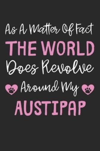 As A Matter Of Fact The World Does Revolve Around My AustiPap