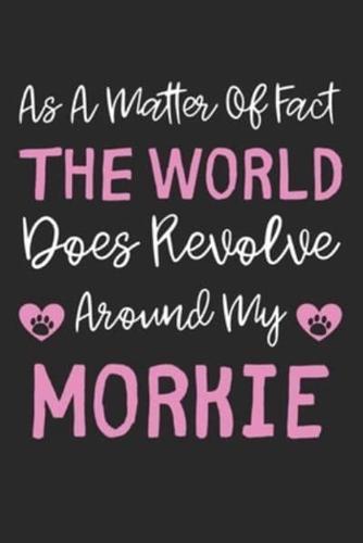 As A Matter Of Fact The World Does Revolve Around My Morkie