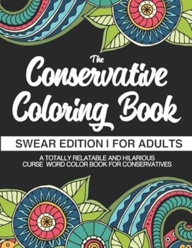 The Conservative Coloring Book   Swear Edition   For Adults   A Totally Relatable & Hilarious Curse Word Color Book For Conservatives: Funny Gifts For Conservatives