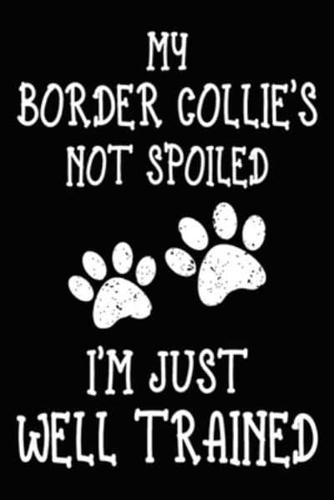 My Border Collie's Not Spoiled I'm Just Well Trained