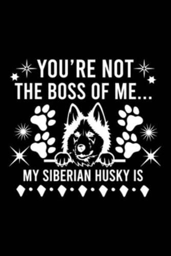 You're Not The Boss Of Me...My Siberian Husky Is