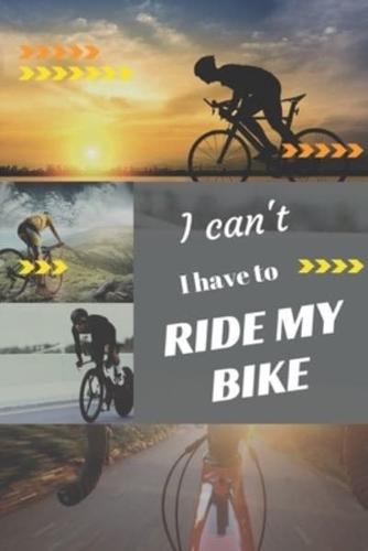 I Can't I Have to Ride My Bike