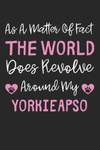 As A Matter Of Fact The World Does Revolve Around My YorkieApso
