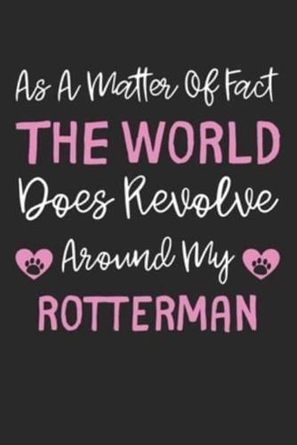 As A Matter Of Fact The World Does Revolve Around My Rotterman