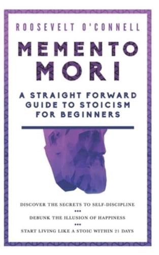 Memento Mori A Straightforward Guide to Stoicism for Beginners