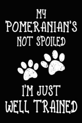 My Pomeranian's Not Spoiled I'm Just Well Trained