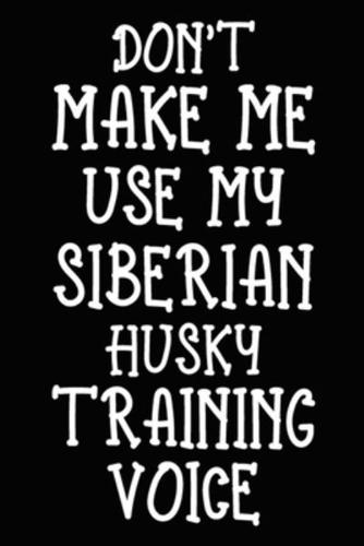 Don't Make Me Use My Siberian Husky Training Voice