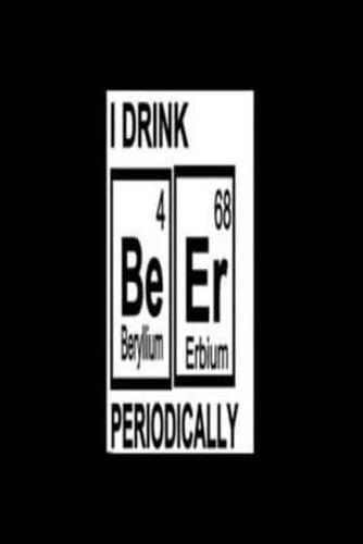 I Drink Be Er Periodically (Beryllium 4, Erbium 68)