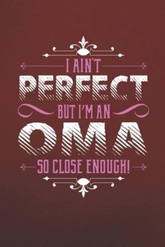 I Ain't Perfect But I'm An Oma So Close Enough!