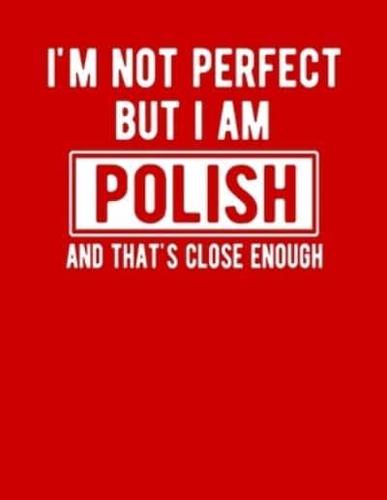 I'm Not Perfect But I Am Polish And That's Close Enough