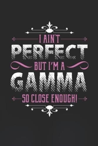 I Ain't Perfect But I'm A Gamma So Close Enough!