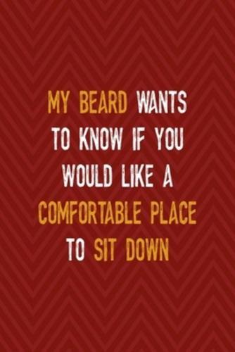 My Beard Wants To Know If You Would Like A Comfortable Place To Sit Down