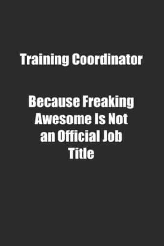 Training Coordinator Because Freaking Awesome Is Not an Official Job Title.