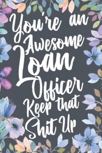 You're An Awesome Loan Officer Keep That Shit Up