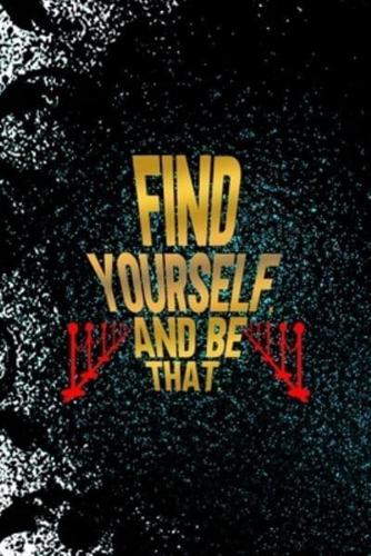 Find Yourself, And Be That.