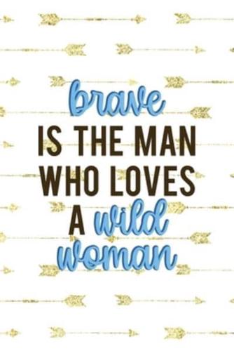 Brave Is The Man Who Loves A Wild Woman