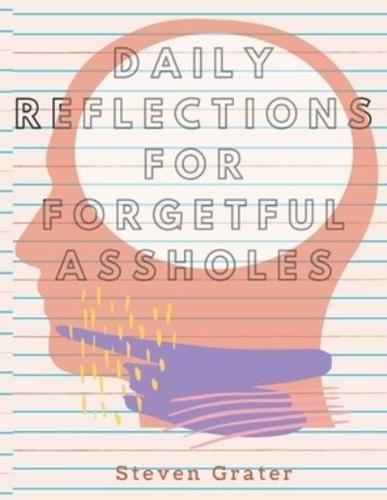 Daily Reflections For Forgetful Assholes