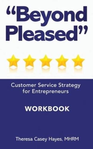 Beyond Pleased: Customer Service Strategy Workbook for the Entrepreneur