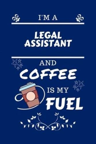 I'm A Legal Assistant And Coffee Is My Fuel