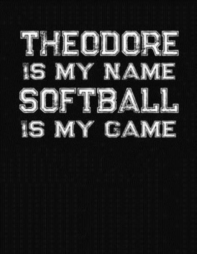 Theodore Is My Name Softball Is My Game