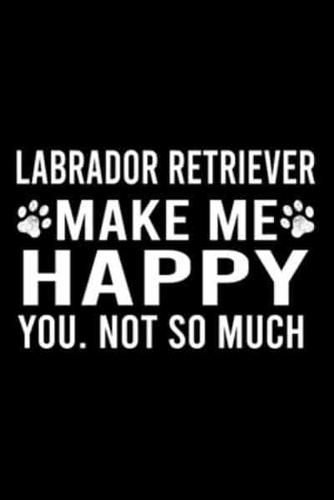 Labrador Retriever Make Me Happy You. Not So Much