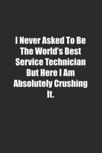 I Never Asked To Be The World's Best Service Technician But Here I Am Absolutely Crushing It.