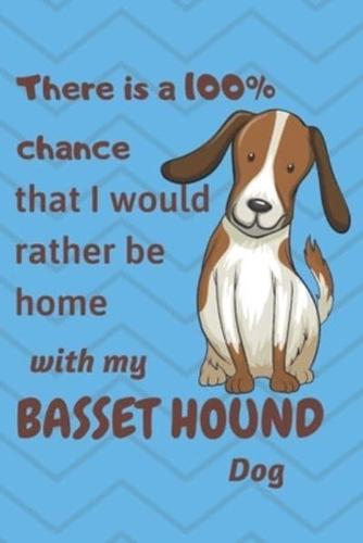 There Is a 100% Chance That I Would Rather Be Home With My Basset Hound Dog