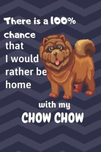 There Is a 100% Chance That I Would Rather Be Home With My Chow Chow